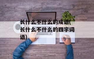 长什么不什么的成语(长什么不什么的四字词语)