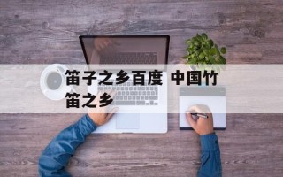 笛子之乡百度 中国竹笛之乡
