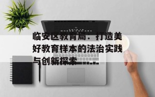 临安区教育局：打造美好教育样本的法治实践与创新探索