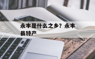 永丰是什么之乡？永丰县特产