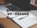 邹平有什么好玩的地方 邹平一日游必去的景点