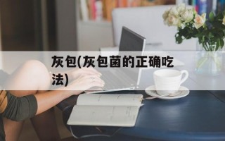 灰包(灰包菌的正确吃法)