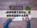 菲律宾哪个岛好玩，菲律宾排名前十大岛屿