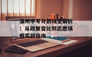 温州中考分数线全解析：从政策变化到志愿填报实战指南