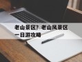老山景区？老山风景区一日游攻略