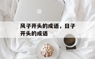 风子开头的成语，日子开头的成语