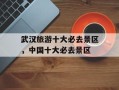 武汉旅游十大必去景区，中国十大必去景区