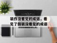 装作没看见的成语，看见了假装没看见的成语