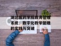 湖北医药学院教务管理系统：数字化教学管理的实践与突破