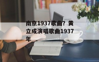南京1937歌曲？黄立成演唱歌曲1937年