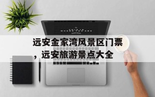 远安金家湾风景区门票，远安旅游景点大全