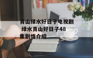青山绿水好日子电视剧 绿水青山好日子48集剧情介绍
