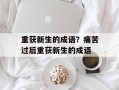 重获新生的成语？痛苦过后重获新生的成语