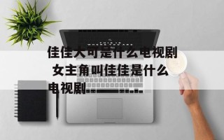 佳佳大可是什么电视剧 女主角叫佳佳是什么电视剧