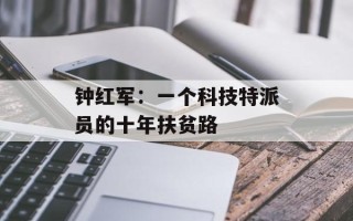 钟红军：一个科技特派员的十年扶贫路