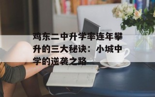 鸡东二中升学率连年攀升的三大秘诀：小城中学的逆袭之路