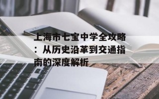 上海市七宝中学全攻略：从历史沿革到交通指南的深度解析