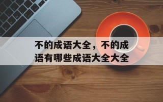 不的成语大全，不的成语有哪些成语大全大全