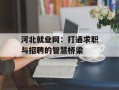 河北就业网：打通求职与招聘的智慧桥梁