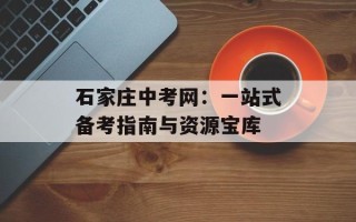 石家庄中考网：一站式备考指南与资源宝库