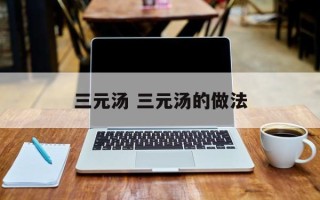 三元汤 三元汤的做法