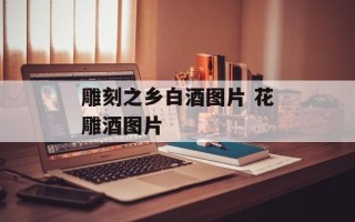 雕刻之乡白酒图片 花雕酒图片