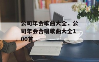 公司年会歌曲大全，公司年会合唱歌曲大全100首