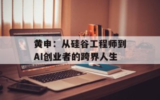 黄申：从硅谷工程师到AI创业者的跨界人生