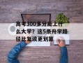 高考300多分能上什么大学？这5条升学路径比复读更划算