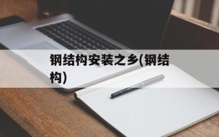 钢结构安装之乡(钢结构)