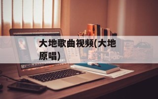 大地歌曲视频(大地 原唱)
