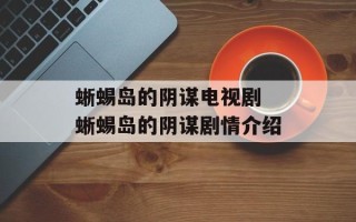 蜥蜴岛的阴谋电视剧 蜥蜴岛的阴谋剧情介绍
