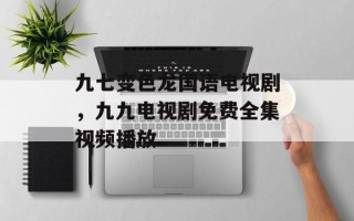 九七变色龙国语电视剧，九九电视剧免费全集视频播放