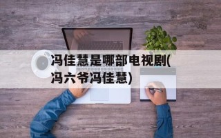 冯佳慧是哪部电视剧(冯六爷冯佳慧)