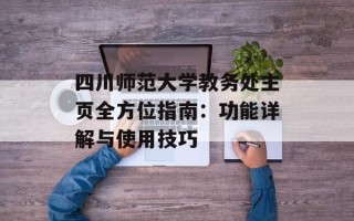 四川师范大学教务处主页全方位指南：功能详解与使用技巧