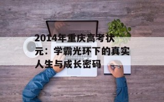 2014年重庆高考状元：学霸光环下的真实人生与成长密码