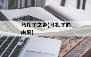 马扎子之乡(马扎子的由来)