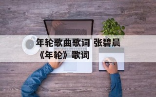 年轮歌曲歌词 张碧晨《年轮》歌词