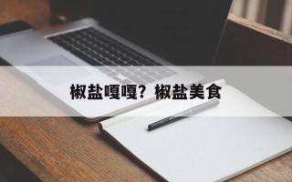 椒盐嘎嘎？椒盐美食