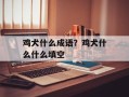 鸡犬什么成语？鸡犬什么什么填空