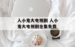 人小鬼大电视剧 人小鬼大电视剧全集免费