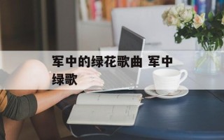 军中的绿花歌曲 军中绿歌