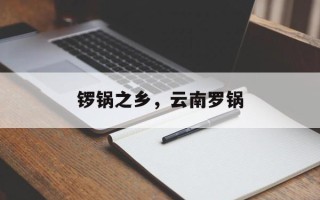 锣锅之乡，云南罗锅