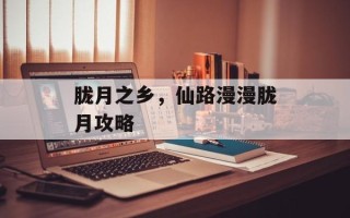 胧月之乡，仙路漫漫胧月攻略
