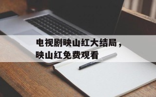电视剧映山红大结局，映山红免费观看
