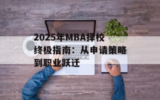 2025年MBA择校终极指南：从申请策略到职业跃迁