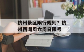 杭州景区限行规则？杭州西湖周六周日限号