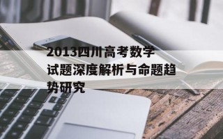 2013四川高考数学试题深度解析与命题趋势研究