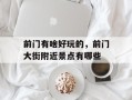 前门有啥好玩的，前门大街附近景点有哪些