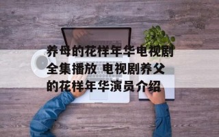 养母的花样年华电视剧全集播放 电视剧养父的花样年华演员介绍